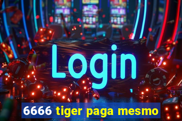 6666 tiger paga mesmo